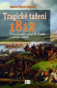 Kniha: Tragické tažení 1812 - Napoleonův vpád do Ruska v novém světle - Marie-Pierre Reyová