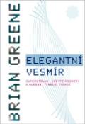 Kniha: Elegantní vesmír - Superstruny, skryté rozměry a hledání finální teorie - Brian Greene