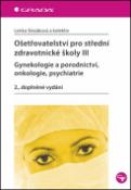 Kniha: Ošetřovatelství pro střední zdravotnické školy III - Gynekologie a porodnictví, onkologie, psychiatrie 2. doplněné vyd. - Lenka Slezáková