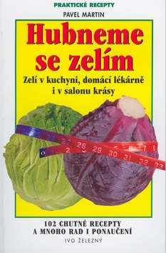 Kniha: Hubneme se zelím - Zelí v kuchyni, domácí lékárně i v salonu krásy. 102 chutné tecepty a mnoho rad. - Pavel Martin