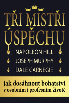 Kniha: Tři mistři úspěchu - Jak dosáhnout bohatství v osobním i profesním životě - Dale Carnegie