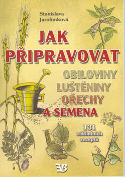 Kniha: Jak připravovat - Obiloviny, luštěniny, ořechy a semena. 131 základních receptů. - Stanislava Jarolímková