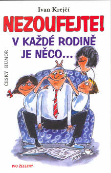 Kniha: Nezoufejte! V každé rodině je něco... - Český humor - Ivan Krejčí, Lubomír Lichý