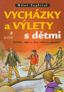 Kniha: Vycházky a výlety s dětmi - Zážitky, objevy, hry, zábava - Jan Drbohlav, Miloš Zapletal