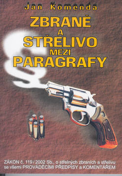 Kniha: Zbraně a střelivo mezi paragrafy - Zákon č.119/2002 Sb. o střelných zbraních a střelivu se všemi prováděcími před.. - Jan Komenda