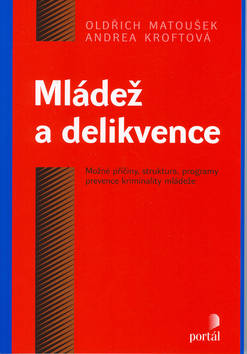 Kniha: Mládež a delikvence - Možné příčiny,struktura, programy prevence kriminality mládeže - Oldřich Matoušek, Andrea Kroftová