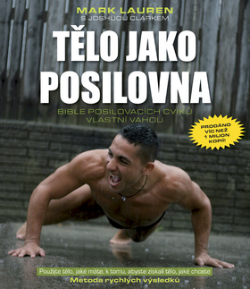 Kniha: Tělo jako posilovna - Bible posilovacích cviků vlastní váhou - Mark Lauren; Joshua Clark