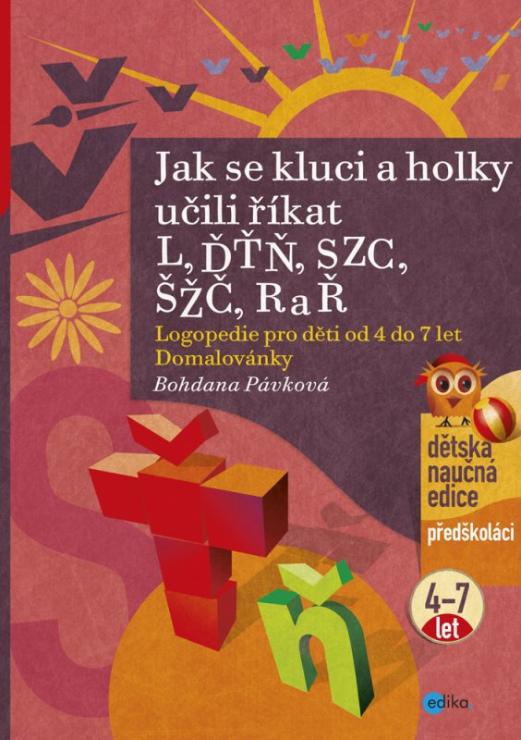Kniha: Jak se kluci a holky učili říkat L, ĎŤŇ, CSZ, ČŠŽ, R a Ř - Logopedie pro děti od 4 do 7 let Domalovánky - Bohdana Pávková