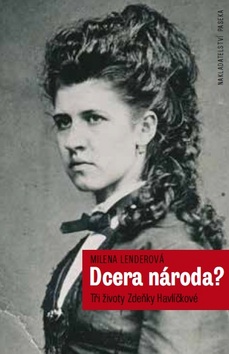Kniha: Dcera národa? - Tři životy Zdeňky Havlíčkové - Milena Lenderová