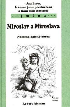 Kniha: Jací jsou, k čemu jsou předurčeni a kam míří nositelé jména Miroslav, Miroslava - Nomenologický obraz - Robert Altman