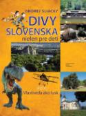 Kniha: Divy Slovenska nielen pre deti alebo Vlastiveda ako lusk - Ondrej Sliacky