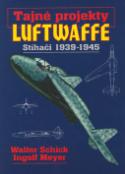 Kniha: Tajné projekty Luftwaffe - Stíhači 1939-1945 - Walter Schick, Inglof Meyer