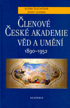Kniha: Členové České akademie věd a umění - 1890 - 1952 - Alena Šlechtová, Josef Levora