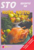 Kniha: Sto receptů na kuře, krůtu a slepici - Tradiční i netradiční recepty z drůbeže - Vendy Vrbatová