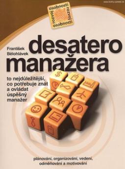 Kniha: Desatero manažera - to nejdůležitější, co potřebuje znát a ovládat úspěšný manažer - František Bělohlávek