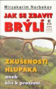 Kniha: Jak se zbavit brýlí - Zkušenosti hlupáka aneb klíč k prozření - Mirzakarim Norbekov