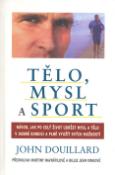 Kniha: Tělo, mysl a sport - Návod,jak po celý život udržet mysl a - John Douillard