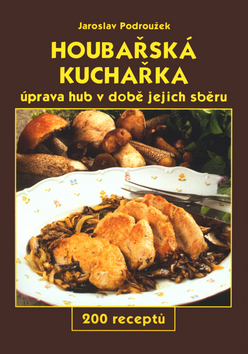 Kniha: Houbařská kuchařka Úprava hub v době jejich sběru - 200 receptů - Jaroslav Podroužek, Jiří Poláček