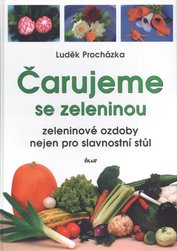 Kniha: Čarujeme se zeleninou - Zelen.ozdoby nejen pro sv.stůl - Luděk Procházka