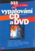 Kniha: 333 tipů a triků pro vypalování CD a DVD - Jak zálohovat filmy na DVD. Proč a jak si otestovat cédéčko a vypalovačku. ... - Petr Broža