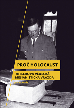 Kniha: Proč holocaust - Hitlerova vědecká mesianistická vražda - Jan Horník