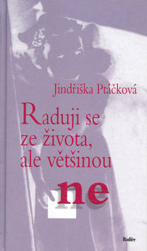 Kniha: Raduji se ze života, ale většinou ne - ne - Jindřiška Ptáčková