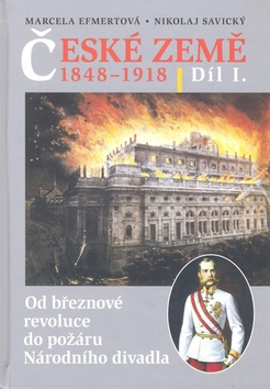 Kniha: České země v letech 1848-1918 I. díl - Od březnové revoluce do požáru Národního divadla - Marcela C. Efmertová, Nikolaj Savický, Marcela Efmertová