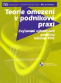 Kniha: Teorie omezení v podnikové praxi - Zvyšování výkonnosti podniku nástroji TOC - Josef Basl, Pavel Majer, Miroslav Šmíra