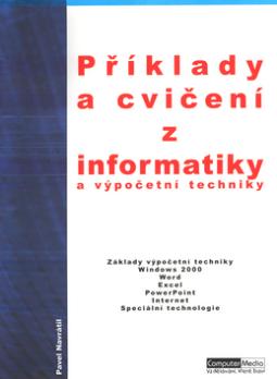 Kniha: Příklady a cvičení z informatiky a výpočetní techniky - Základy výpočetní techniky, Windows 2000, Word, Excel, PowerPoint, ... - Pavel Navrátil