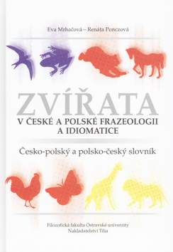 Kniha: Zvířata v české a polské frazeologii a idiomatice - Česko-polský a polsko-český slovník - Eva Mrhačová, Renáta Ponczová