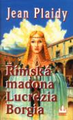 Kniha: Římská madona Lucrezia Borgia - Jean Plaidy