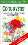 Kniha: Co tu kvete - Kvetoucí rostliny střední Evropy ve volné přírodě. - Marianne Golteová-Bechtleová, Dietmar Aichele