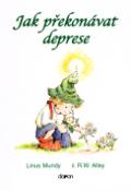 Kniha: Jak překonávat deprese - Linus Mundy, Robert W. Alley