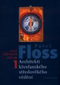 Kniha: Architekti křesťanského středověkého vědění - Svazek 1 - Pavel Floss