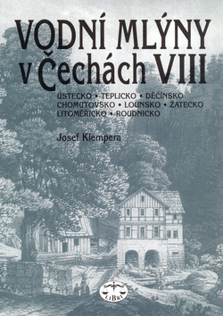 Kniha: Vodní mlýny v Čechách VIII. - Ústecko, teplicko, Děčínsko, Chomutovsko, Lounovsko, Žatecko.. - Josef Klempera