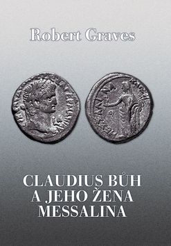 Kniha: Claudius Bůh a jeho žena Messalina - Násilí zahubilo na římském trůnu moudrost - Robert Graves