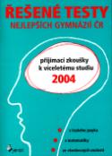 Kniha: Řešené testy nejlepších gymnázií ČR 2004 - Přijímací zkoušky k víceletému studiu z ČJ, matematiky