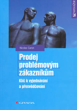 Kniha: Prodej problémovým zákazníkům - Klíč k vyjednávání a přesvědčování - Nicolas Caron