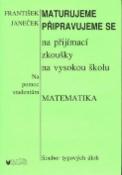 Kniha: Maturujeme Připravujeme se na přijímací zkoušky na vysokou školu - Matematika - František Janeček