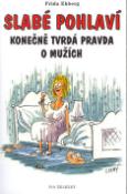 Kniha: Slabé pohlaví Konečně tvrdá pravda o mužích - Konečně tvrdá pravda o mužích - Frida Ekberg, Lubomír Lichý