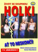 Kniha: Život se skupinou Holki + s plakátem - Ať to neskončí - Klára Kolomazníková, Hana Höschlová