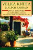 Kniha: Velká kniha malých zahrad - Jak vytvořit zahradu na libovolném malém prostoru - John Brookes
