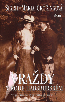 Kniha: Vraždy v rodě habsburském - Ve jménu zrady a touhy po moci - Sigrid-Maria Grössingová, Sigrid Maria Grössingová