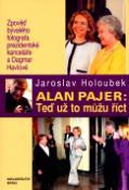 Kniha: Alan Pajer: Teď už to můžu říct - Zpověď bývalého fotografa prezidentské kanceláře a Dagmar Havlové - Jaroslav Holoubek