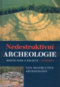 Kniha: Nedestruktivní archeologie - Teorie, metody a cíle - Martin Kuna