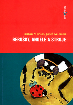 Kniha: Berušky, andělé a stroje - Anton Markoš, Josef Kelemen