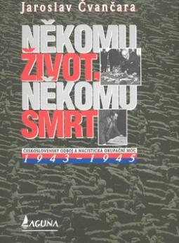 Kniha: Někomu život,někomu smrt 1943 - 1945 - Československý odboj a nacistická okupační moc - Jaroslav Čvančara