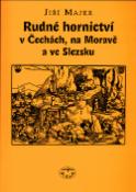 Kniha: Rudné hornictví - v Čechách, na Moravě a ve Slezsku - Jiří Majer
