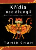 Kniha: Křídla nad džunglí - Kam zmizeli indiáni, kteří... - Tahir Shah