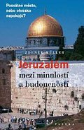 Kniha: Jeruzalém mezi minulostí a budoucností - Posv.město nebo ohnisko nepok. - Zdeněk Miler, Zdeněk Müller